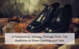 Read more about the article A Fascinating Journey Through Time: The Evolution of Shoe Cleaning and Care